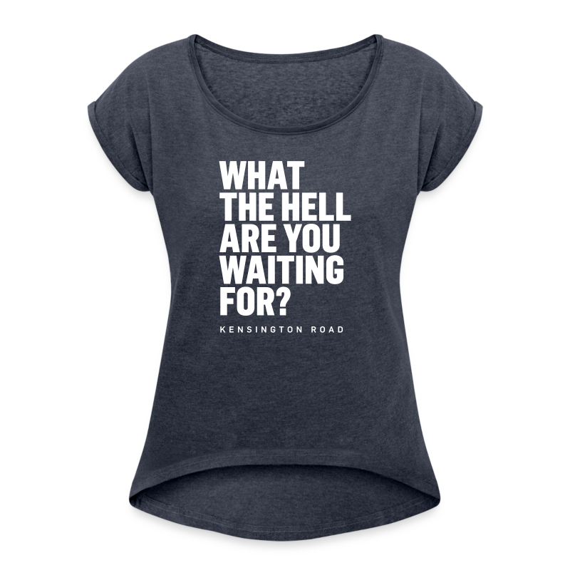 "WHAT THE HELL ARE YOU WAITING FOR?" - Frauen T-Shirt mit gerollten Ärmeln