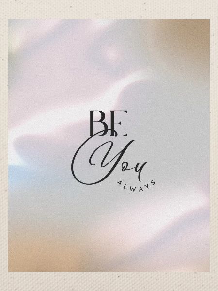 BE YOU ALWAYS