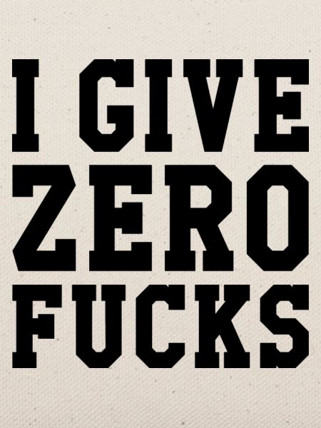 I Give Zero Fucks