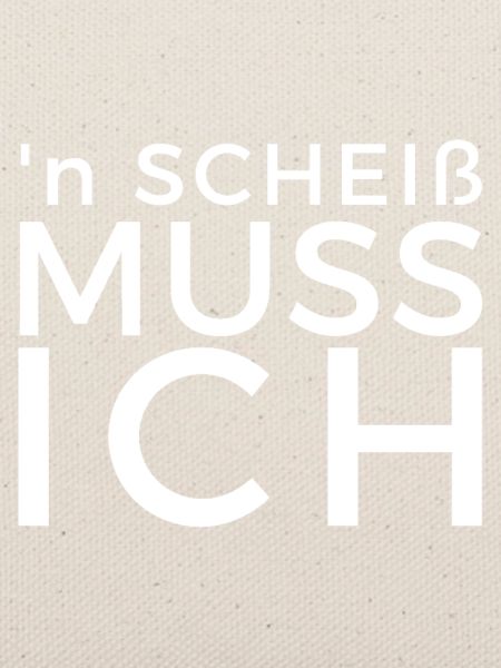 Einen Scheiß muss ich
