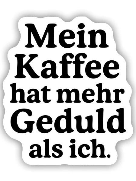 Mein Kaffee hat mehr Geduld als ich. - Sticker Größe S (10 x 10 cm) - Mattweiß - Vorne