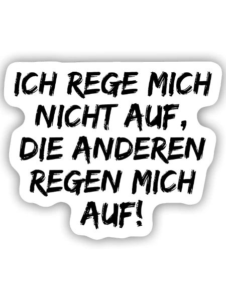ICH REGE MICH NICHT AUF DIE ANDEREN REGEN MICH AUF - Sticker Größe S (10 x 10 cm) - Mattweiß - Vorne