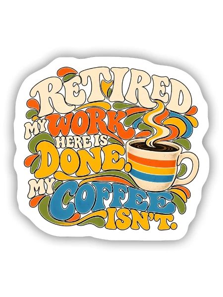 Im Ruhestand. Meine Arbeit hier ist erledigt. Kaffee, nicht Ruhestand. - Sticker Größe S (10 x 10 cm) - Mattweiß - Vorne