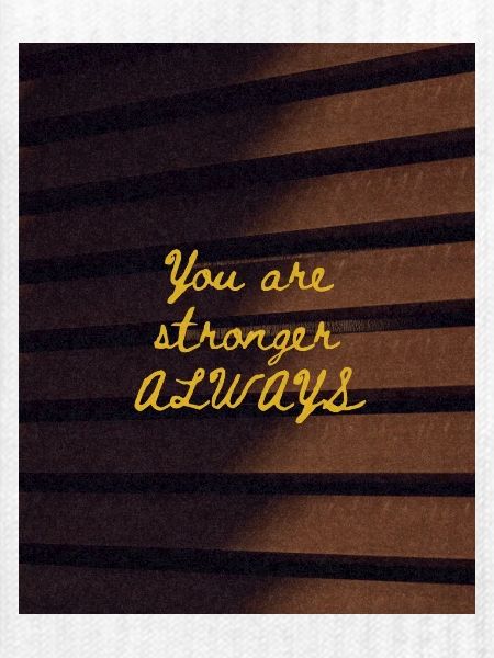 You are stronger ALWAYS