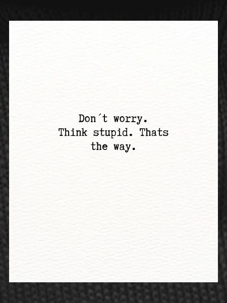 Think stupid
