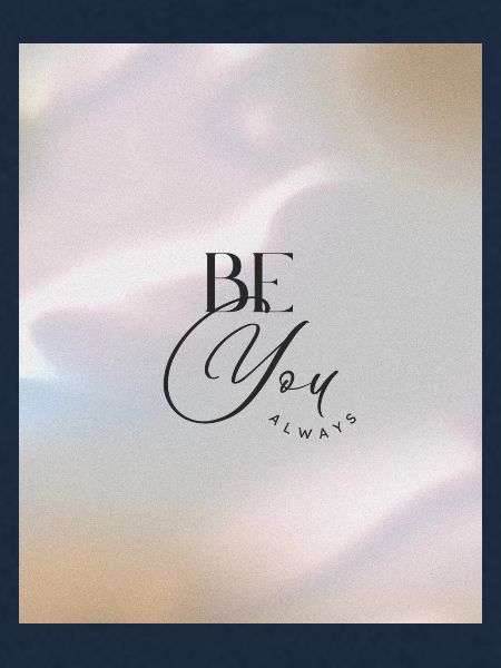 BE YOU ALWAYS