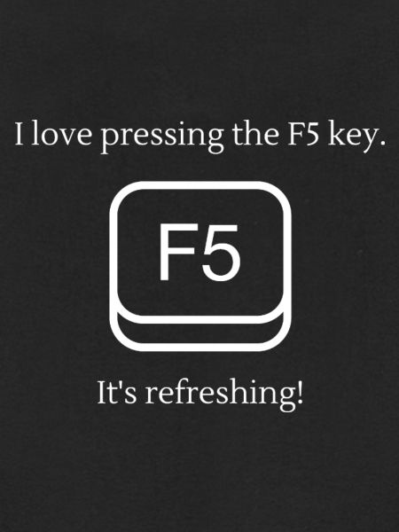I love pressing F5
