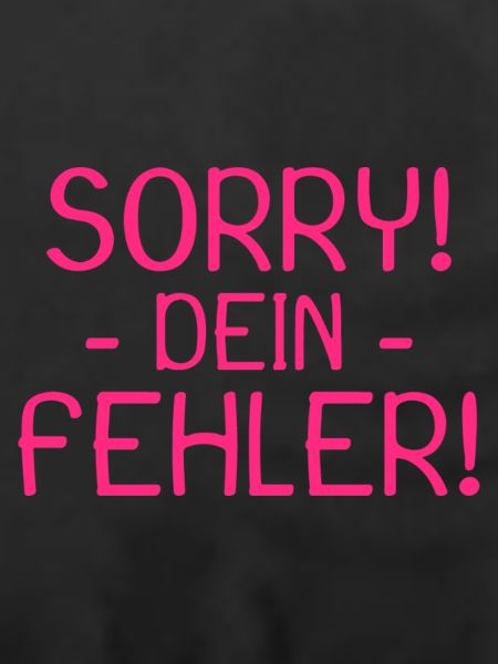 Sorry dein Fehler Spruch