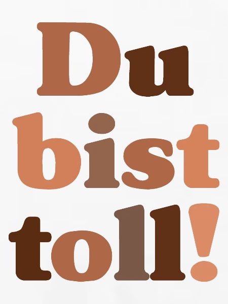 Du bist toll!