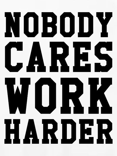 Nobody Cares Work Harder