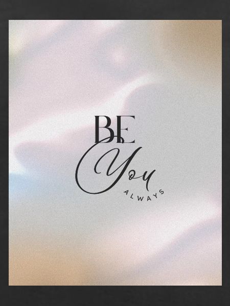 BE YOU ALWAYS