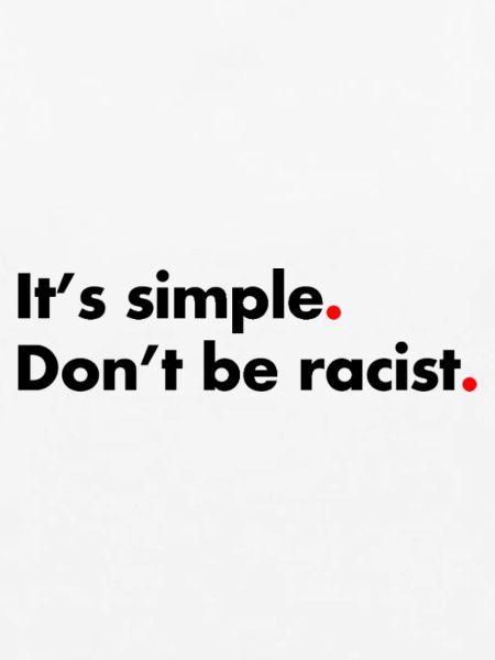 Dont be racist. It's simple