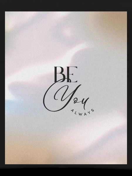 BE YOU ALWAYS