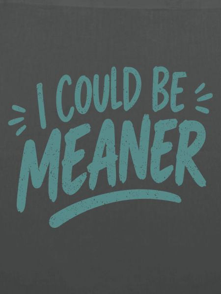 I Could Be Meaner