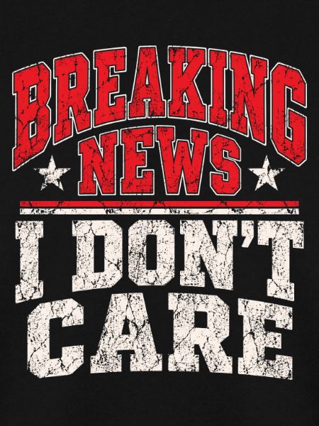 Breaking News I Don’t Care