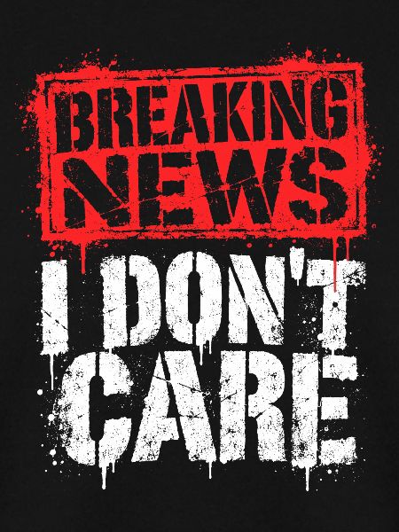 Breaking News: I Don't Care