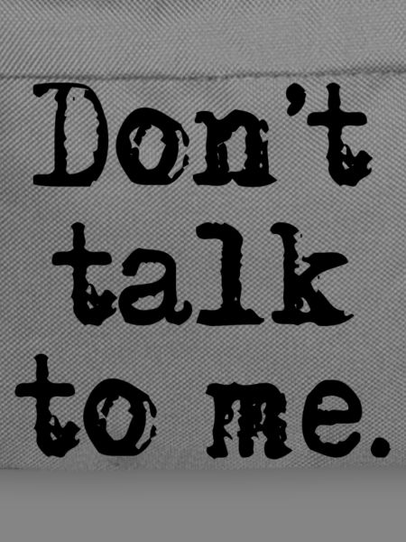 Don't talk to me.