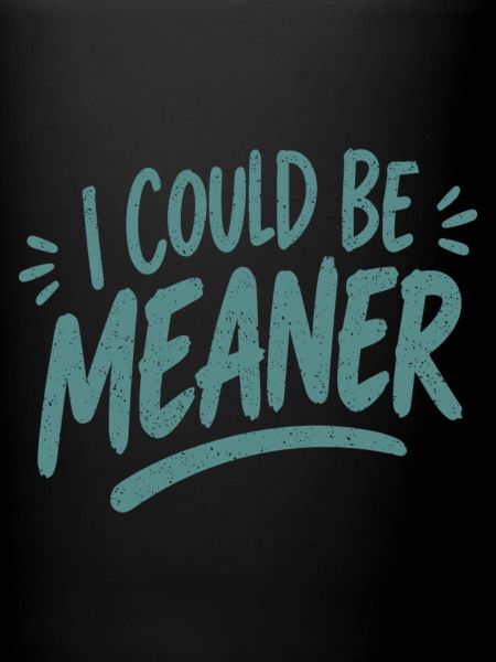I Could Be Meaner