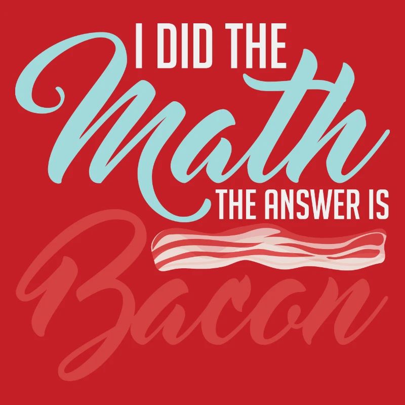 Design For Bacon Lovers Math The Answer is Bacon