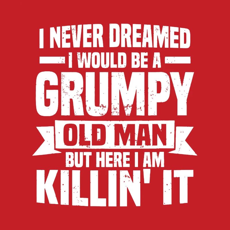 I Never Dreamed I Would Be A Grumpy Old Man