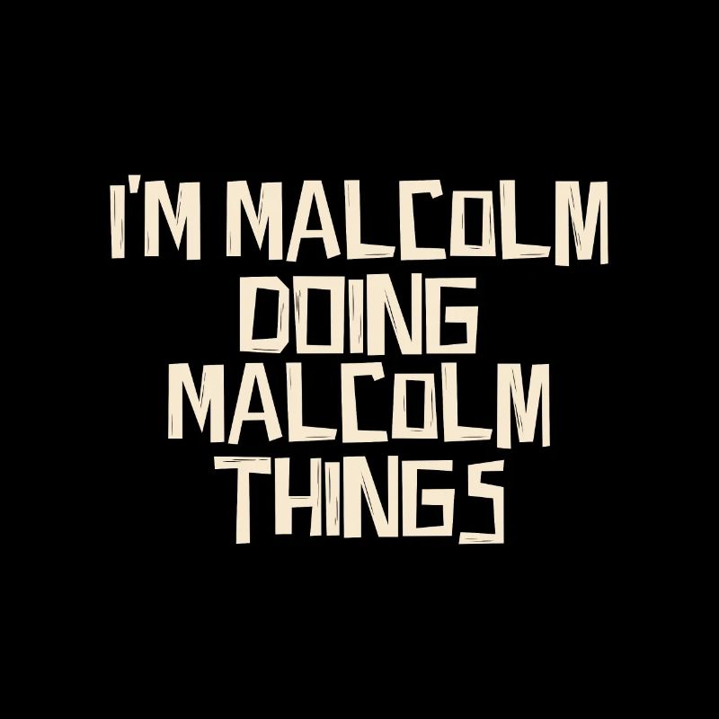 I'm Malcolm doing Malcolm things