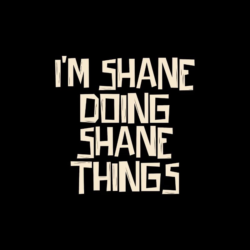 I'm Shane doing Shane things