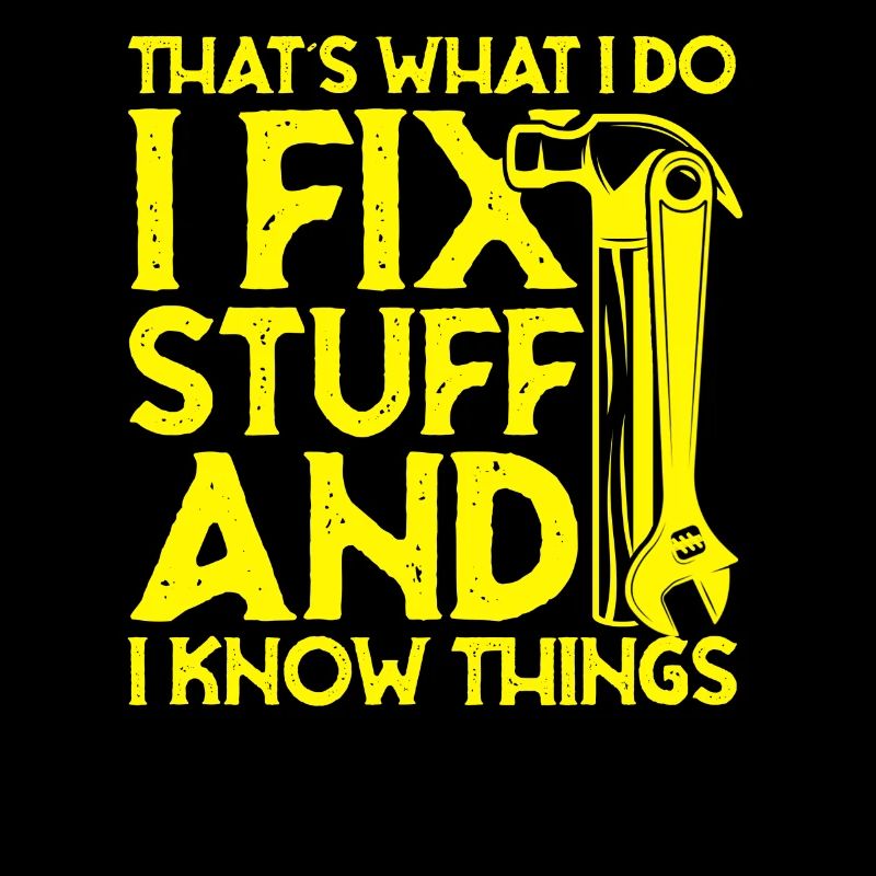 thats what i do i fix stuff and i know things
