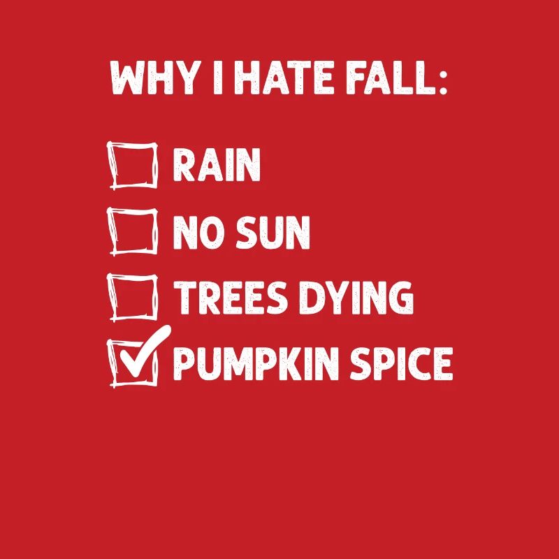 Why I Hate Fall - Funny Pumpkin Spice Hater