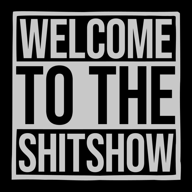 Welcome Shitshow Spruch