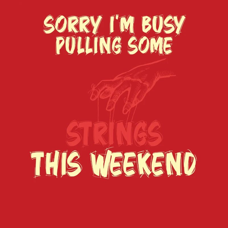 Sorry I'm Busy Pulling Some Strings This Weekend