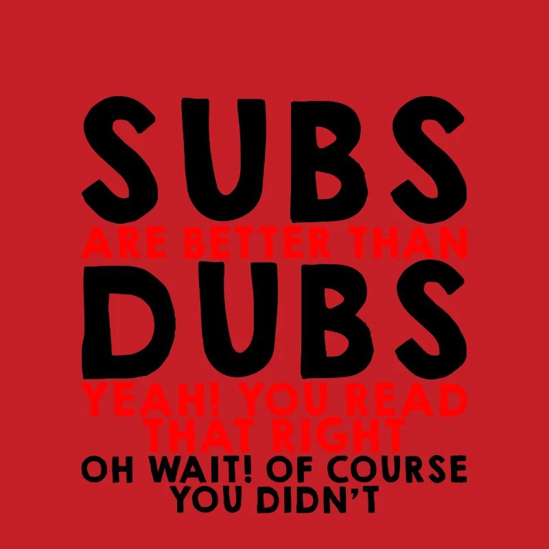Subs Are Better Than Dubs, Yeah, Read That Right 3
