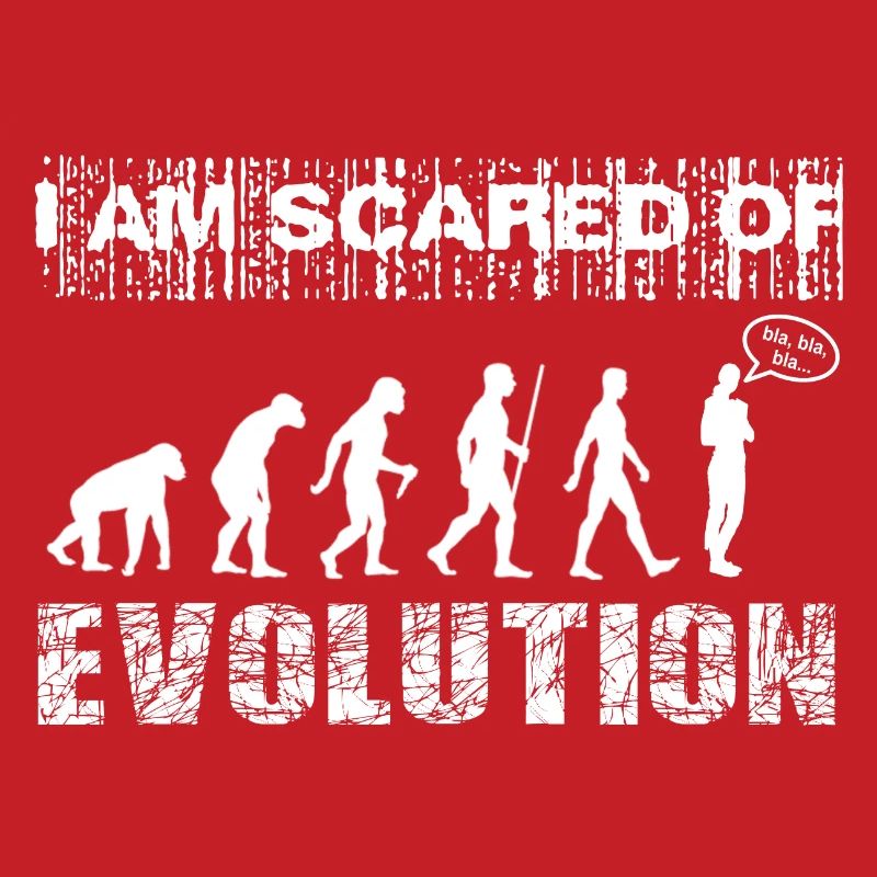 I am scared of Evolution. Bla, bla, bla...