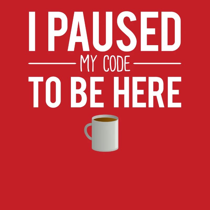 I paused my code to be here software engineer