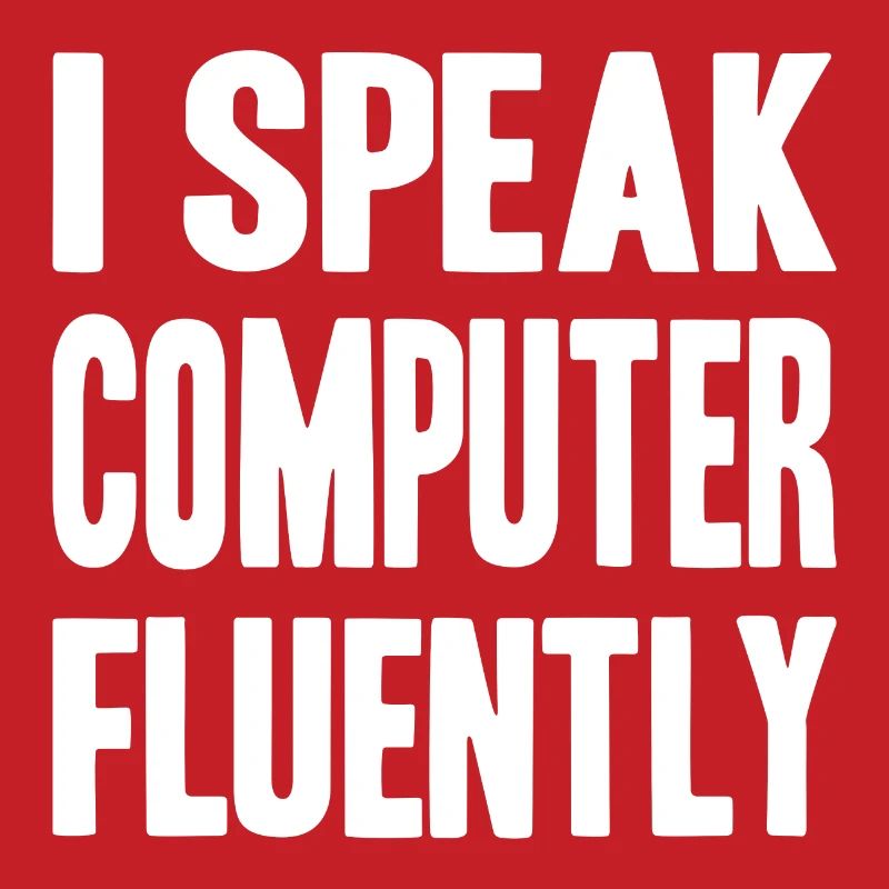 I speak computer fluently