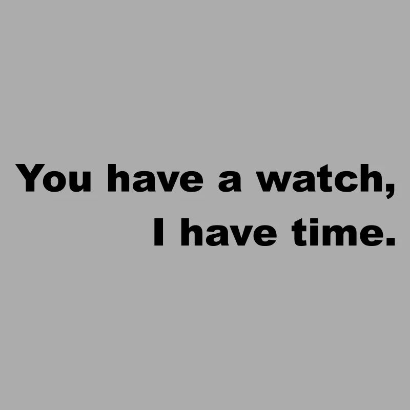Have time or go by the clock.