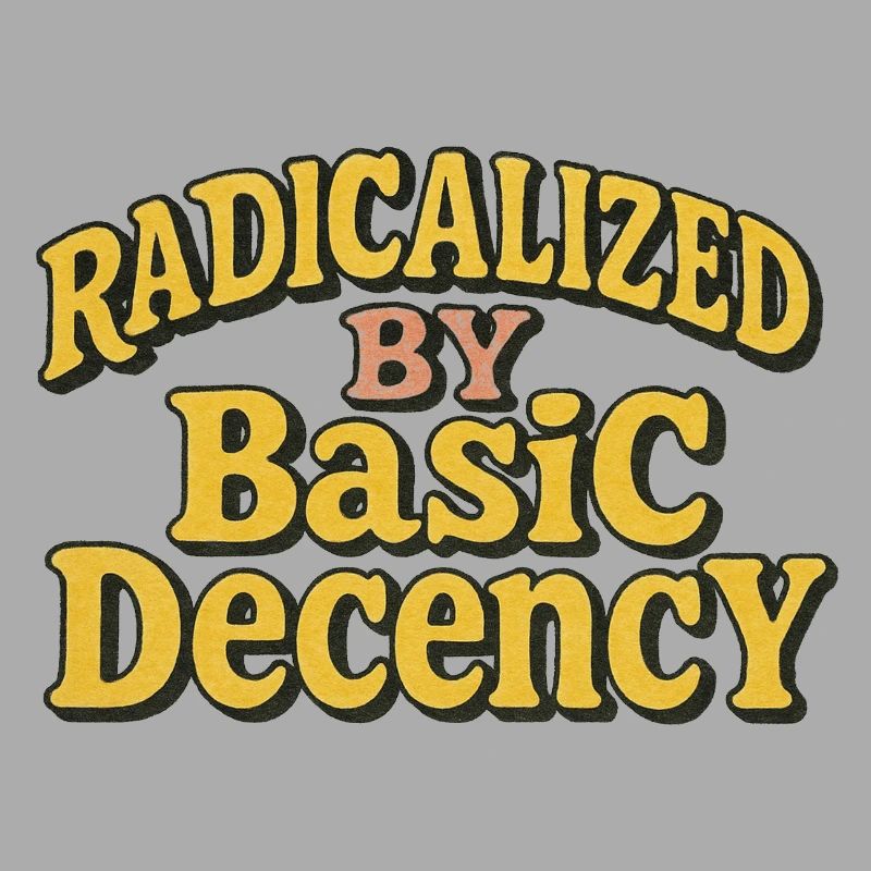 Radicalized by Basic Decency
