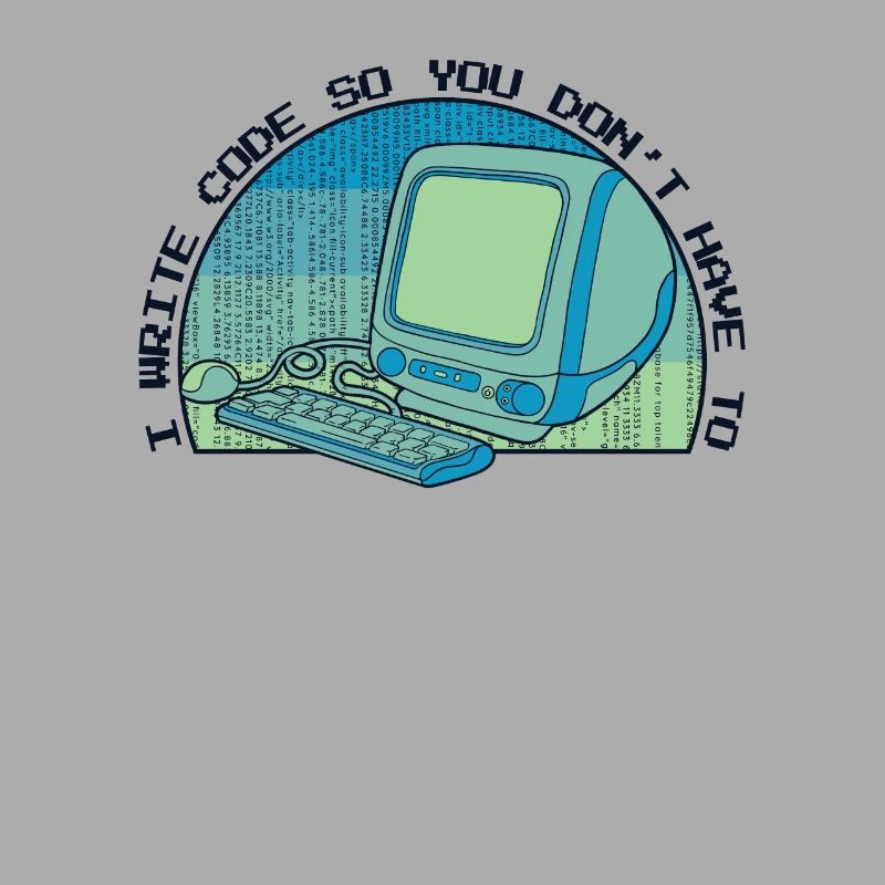 I Write Code So You Don't Have To Developer