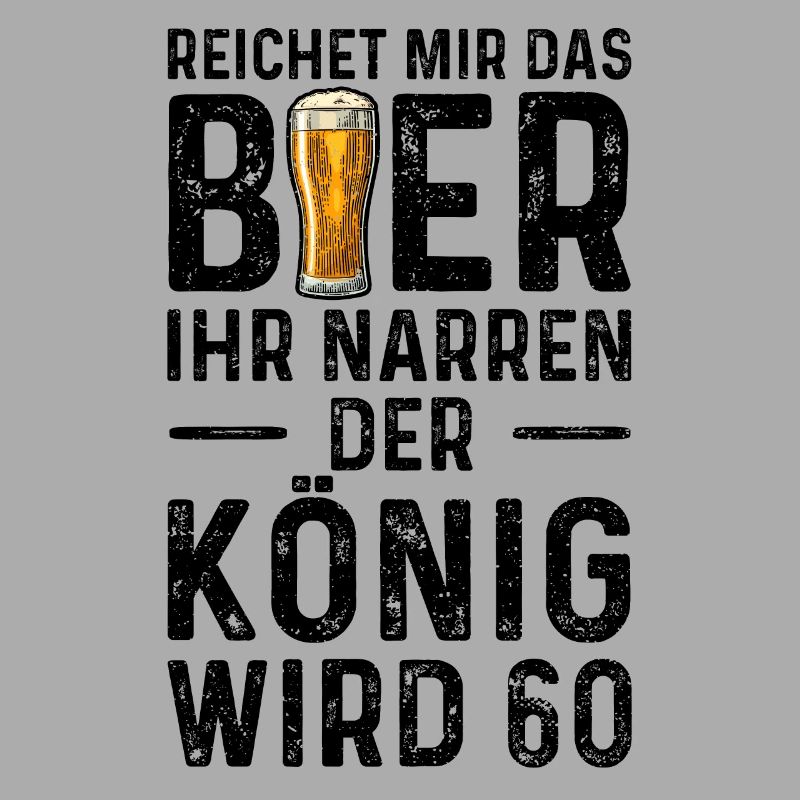 Reichet Mir Das Bier Ihr Narren Der König Wird 60