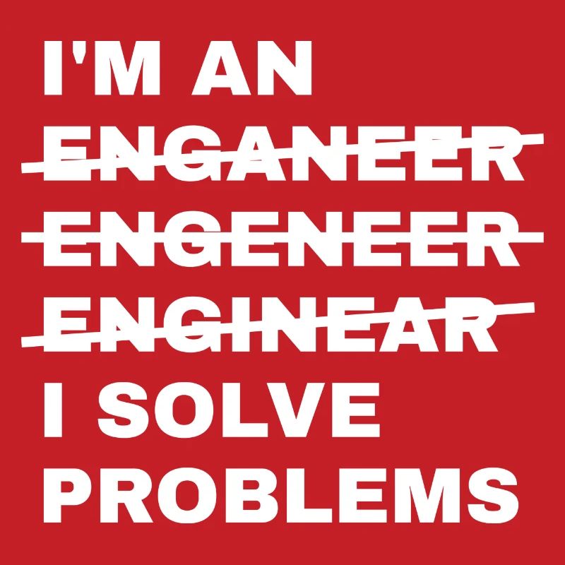 Ich bin ein Enganeer Engeneer Solve Problems Engineer