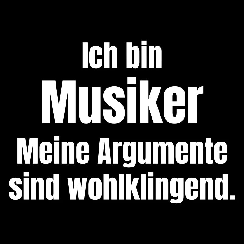 Ich bin Musiker meine Argumente sind wohlklingend.