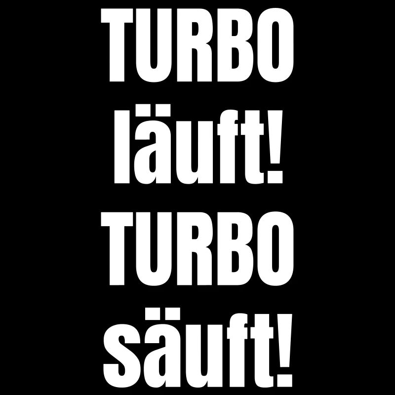 Turbo läuft! Turbo säuft!