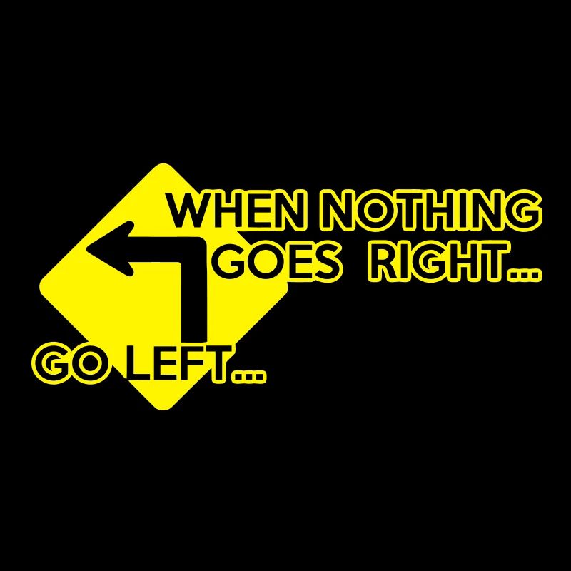 when nothing goes right, go left!