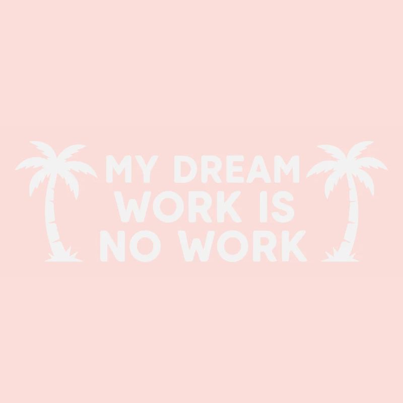 My Dream Work Is No Work - Palm Tree White