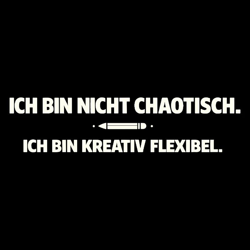 Creative, flexible instead of chaotic