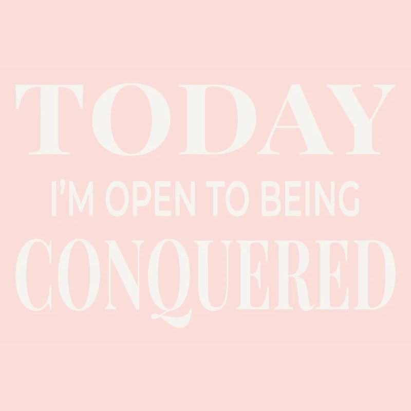 Today I’m Open to Being Conquered