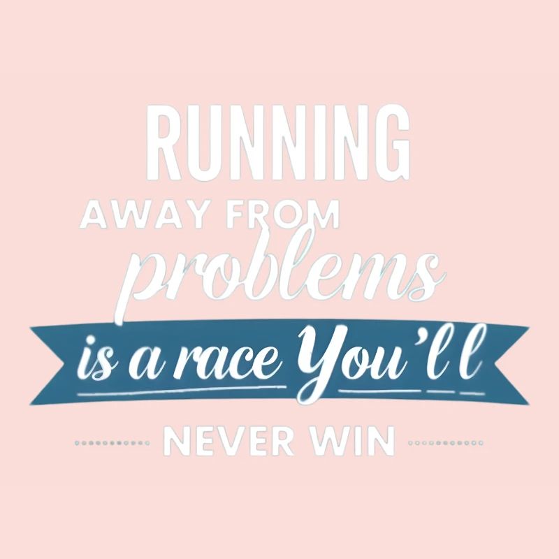 Fleeing from problems is not a solution