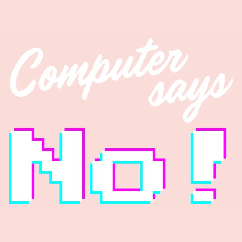 Computer says no - Computer says no