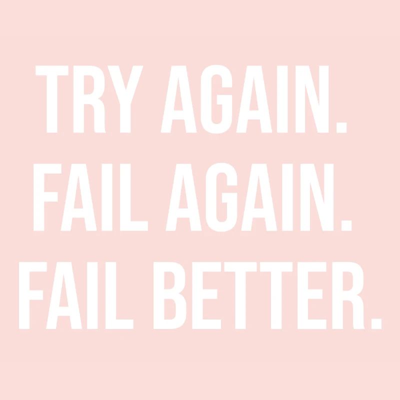 Try Again. Fail Again. Fail Better.
