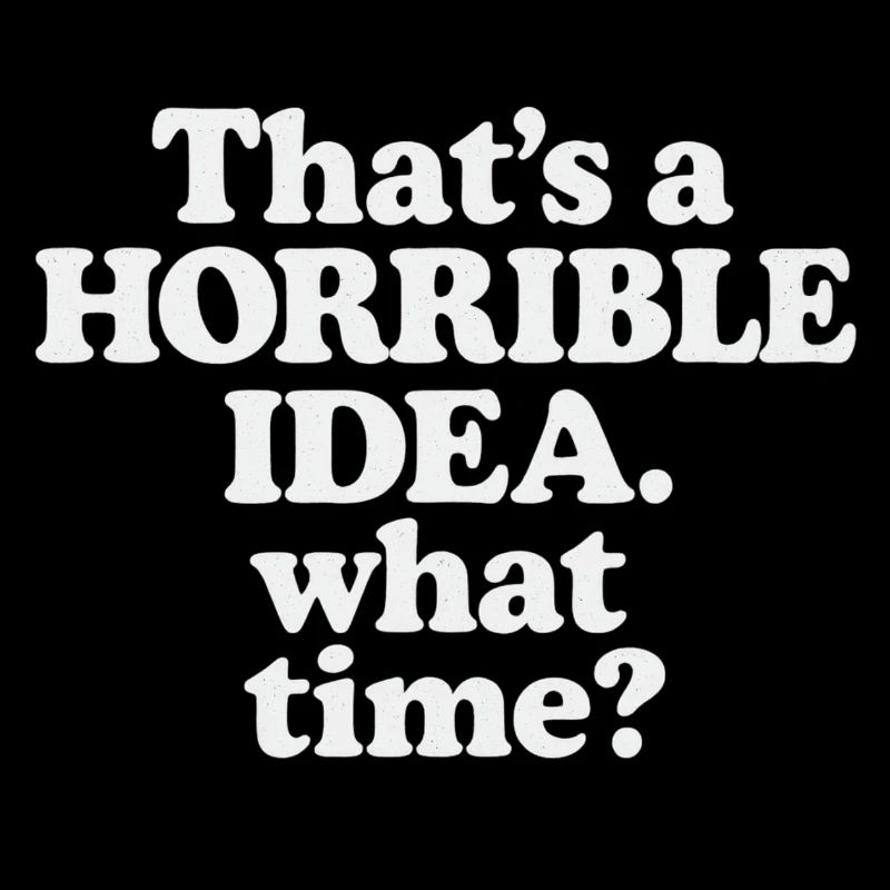 Horrible Idea – What Time ?
