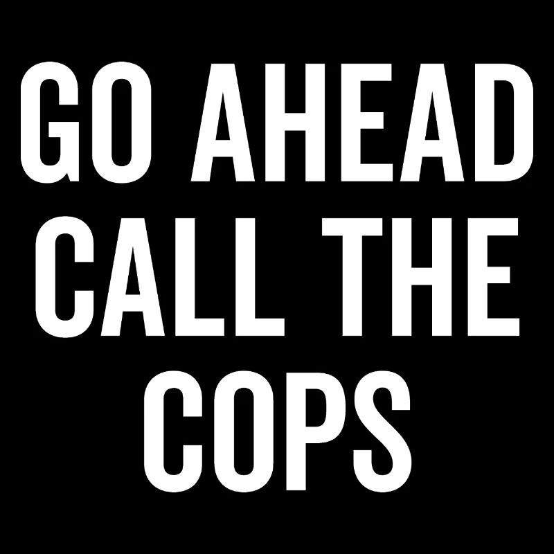 Go Ahead Call The Cops